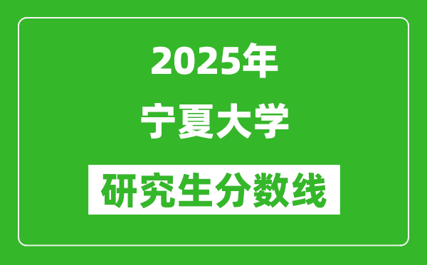 2025年寧夏大學(xué)研究生分數(shù)線一覽表（含2024年歷年）