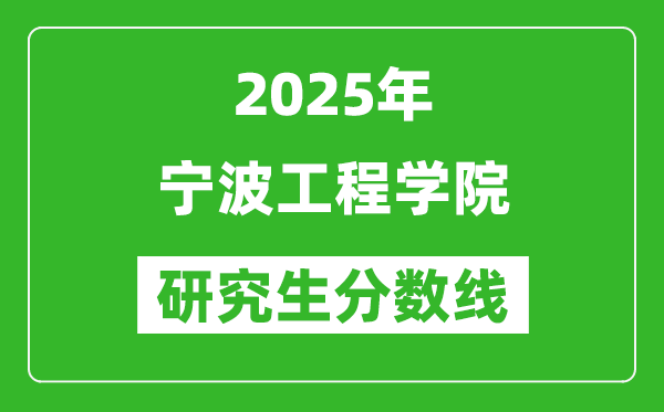 2025年寧波工程學(xué)院研究生分?jǐn)?shù)線一覽表（含2024年歷年）