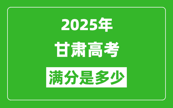 2025年甘肅高考滿分是多少分,高考總分及各科分值一覽表