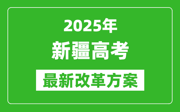 2025年新疆高考改革方案,新疆最新高考模式是什么？