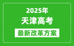 2025年天津高考改革方案_天津最新高考模式是什么？