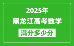 黑龍江高考數(shù)學(xué)滿分多少分_2025年黑龍江高考數(shù)學(xué)題型分布