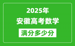 安徽高考數(shù)學滿分多少分_2025年安徽高考數(shù)學題型分布