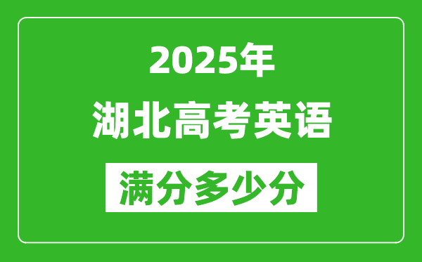 2025年湖北高考英語(yǔ)滿分多少分,湖北高考英語(yǔ)題型分布