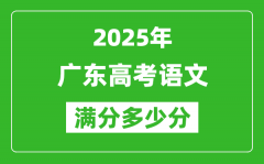 2025年廣東高考語(yǔ)文滿分多少分_廣東高考語(yǔ)文題型分布