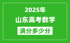 2025年山東高考數(shù)學(xué)滿分多少分_山東高考數(shù)學(xué)題型分布