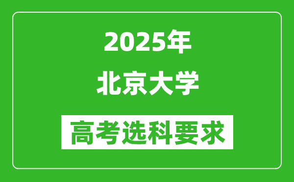 北京大學(xué)2025高考選科要求,各專業(yè)選科對(duì)照表