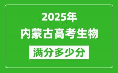 2025年內(nèi)蒙古高考生物滿分多少分_內(nèi)蒙古高考生物題型分布