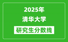 2025年清華大學(xué)研究生分?jǐn)?shù)線(xiàn)一覽表（含2024年歷年）