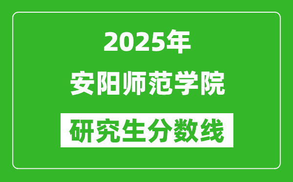 2025年安陽(yáng)師范學(xué)院研究生分?jǐn)?shù)線一覽表（含2024年歷年）