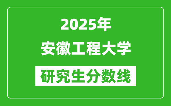 2025年安徽工程大學研究生分數(shù)線一覽表（含2024年歷年）