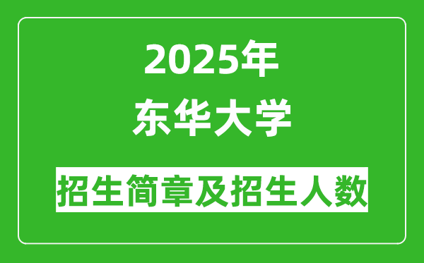 東華大學(xué)2025年高考招生簡章及各省招生計(jì)劃人數(shù)