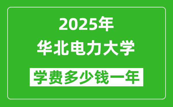 2025華北電力大學(xué)學(xué)費(fèi)多少錢一年_各專業(yè)收費(fèi)標(biāo)準(zhǔn)一覽表