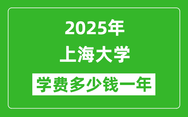 2025上海大學(xué)學(xué)費(fèi)多少錢一年_各專業(yè)收費(fèi)標(biāo)準(zhǔn)一覽表