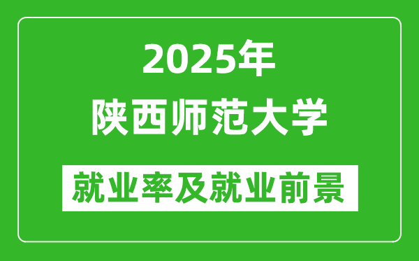 2025陜西師范大學(xué)就業(yè)率及就業(yè)前景怎么樣_好就業(yè)嗎？