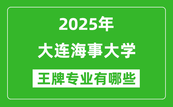 2025大連海事大學(xué)王牌專業(yè)有哪些_大連海事大學(xué)最好的專業(yè)排行榜