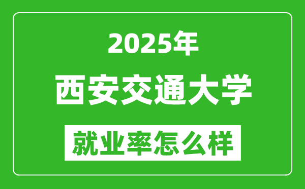 2025西安交通大學(xué)就業(yè)率是多少,最高的專業(yè)排行榜